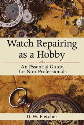 Watch Repairing as a Hobby: An Essential Guide for Non-Professionals Hardcover  August 15, 2012
